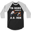 ya done messed up. 3/4 Sleeve Shirt