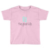 the good life Toddler T-shirt