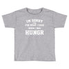 i'm sorry for what i said when i was hungry Toddler T-shirt