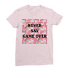 Never Say Game Over Ladies Fitted T-Shirt