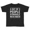 4 out of 3 people struggle with math Toddler T-shirt