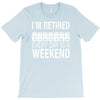 i'm retired every day is a weekend T-Shirt
