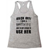 back off i have a crazy wife and i'm not afraid to user her Racerback Tank