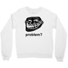 problem trollface troll face slogan internet meme t shirt2 Crewneck Sweatshirt