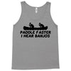 paddle faster i hear banjos Tank Top