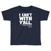 i can't with yall Toddler T-shirt