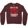 why is the carpet wet todd Crewneck Sweatshirt