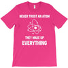 Never Trust An Atom T-Shirt
