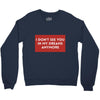 i don't See You in My Dreams Anymore Crewneck Sweatshirt