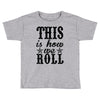 this is how we roll Toddler T-shirt