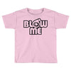 blow me Toddler T-shirt