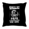Back Off I Have A Crazy Papa And I am not Afraid To Use Him Throw Pillow