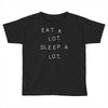 eat a lot sleep a lot Toddler T-shirt