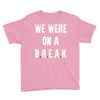 Friends Quote - We Were On A Break Youth Tee