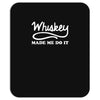 whiskey made me do it funny Mousepad