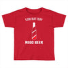 low battery   need beer Toddler T-shirt