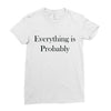 everything is probably Ladies Fitted T-Shirt