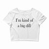 i'm kind of a big dill Crop Top