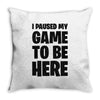 i paused my game to be here Throw Pillow