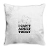 i Can't Adult Today Throw Pillow