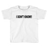 i don't know Toddler T-shirt