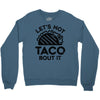 lets not taco bout it Crewneck Sweatshirt