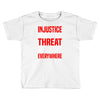 injustice anywhere is a threat Toddler T-shirt