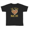 eat pizza make love Toddler T-shirt