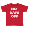 no days off Toddler T-shirt