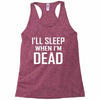 i sleep when im dead Racerback Tank
