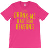 drunk me had their reasons T-Shirt