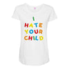 i hate your child Maternity Scoop Neck T-shirt