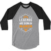 Legends Are Born In March 3/4 Sleeve Shirt