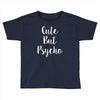 cute but pyscho Toddler T-shirt