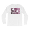 my other t shirt is hilarious Long Sleeve Shirts