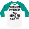 Surely Not Everybody Was Kung Fu Fighting 3/4 Sleeve Shirt
