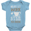 never let work Baby Onesie