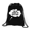 I'm So Going to Kick You Drawstring Bags