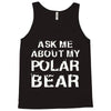 ask me about my polar bear Tank Top