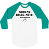 Suck my balls mate 3/4 Sleeve Shirt