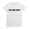 are you cry Ladies Fitted T-Shirt