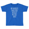 my favorite daughter bought me this shirt Toddler T-shirt