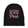 in october we wear pink Baby Beanies