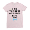 I Am The Best Mother's Day Gift Ever Ladies Fitted T-Shirt