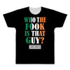 WHO THE FOOK IS THAT GUY All Over Men's T-shirt