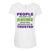 people who don't like anime are not real and should not be trusted Maternity Scoop Neck T-shirt