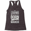 legends are born in march Racerback Tank