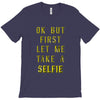 okay but first let me take a selfie T-Shirt