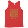 education is important but skiing is importanter Tank Top