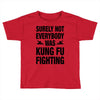 Surely Not Everybody Was Kung Fu Fighting Toddler T-shirt